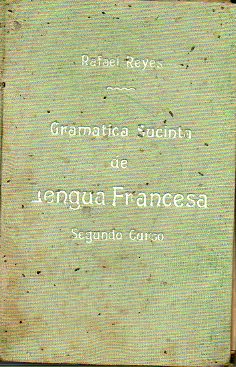 GRAMTICA SUCINTA DE LA LENGUA FRANCESA. SEGUNDO CURSO. SINTAXIS, ORTOGRAFA, FRASEOLOGA Y MODISMOS. 2 ed. notablemente corregida y aumentada.