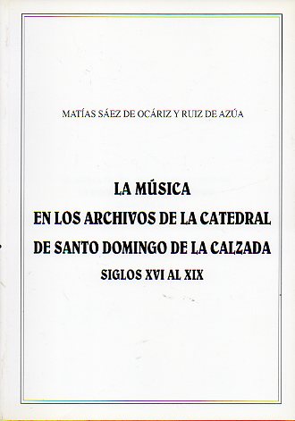 LA MSICA EN LOS ARCHIVOS DE LA CATEDRAL DE SANTO DOMINGO DE LA CALZADA. Siglos XVI al XIX.