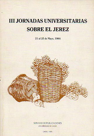 ACTAS: III JORNADAS UNIVERSITARIAS SOBRE EL JEREZ. 21 al 25 de Mayo de 1984.