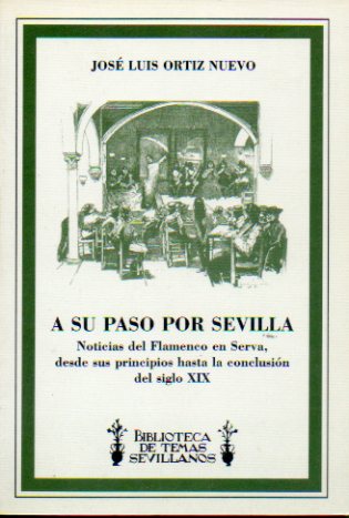 A SU PASO POR SEVILLA. Noticias del Flamenco en Serva  desde sus principios hasta la conclusin del s. XIX.