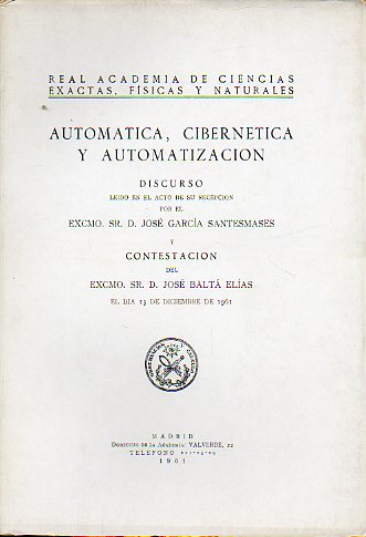 AUTOMTICA, CIBERNTICA Y AUTOMATIZACIN. Discurso de ingreso. Contestac. de Jos Balt Elas.