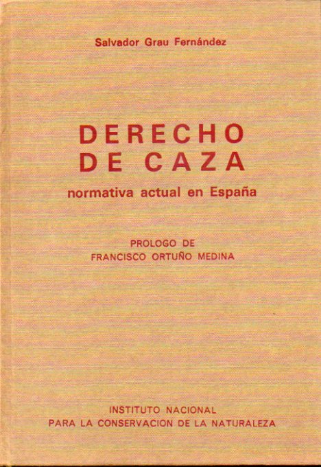 DERECHO DE CAZA. Normativa actual en Espaa. Prlogo de Francisco Ortuo Medina.