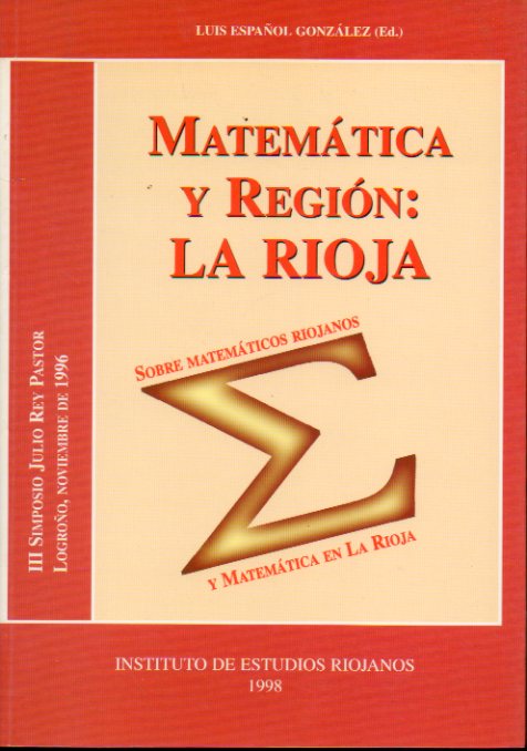 MATEMTICA Y REGIN: LA RIOJA. Sobre matemticos riojanos y matemtica en La Rioja. III Simposio JUlio Rey Pastor. Noviembre de 1996.