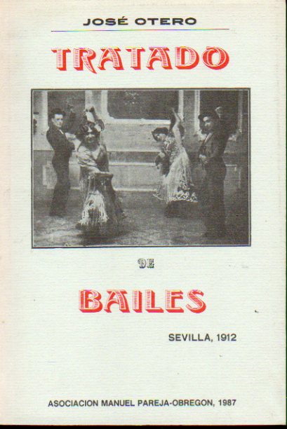TRATADO DE BAILES DE SOCIEDAD, REGIONALES ESPAOLES, ESPECIALMENTE ANDALUCES, CON SU HISTORIA Y MODO DE EJECUTARLOS. Facsmil de la edicin de 1912.