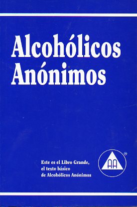 ALCOHLICOS ANNIMOS. El relato de cmo muchos miles de hombres y mujeres se han recuperado del alcoholismo.