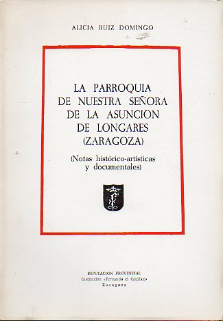 LA PARROQUIA DE NUESTRA SEORA DE LA ASUNCIN DE LONGARES (ZARAGOZA). Notas histrico-artsticas y documentales.
