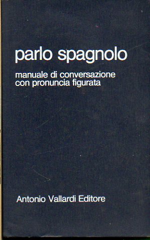 PARLO SPAGNOLO. Manuale di conversazione con pronuncia figurata.