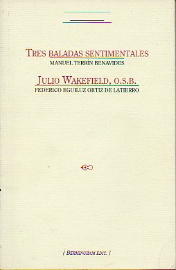 TRES BALADAS SENTIMENTALES / JULIO WAKEFIELD, O.S.B. IV Premio de Poesa Ayuntamiento de Urretxu / XII Premio de Narrativa en castellano del Ayto. de