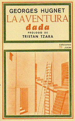 LA AVENTURA DAD (1916-1922). Ensayo, diccionario y textos escogidos. Prlogo de Tristn Tzara.