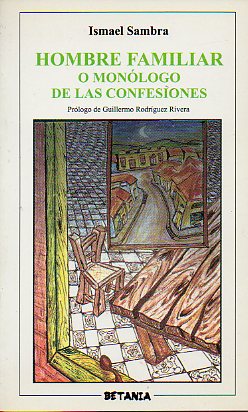 HOMBRE FAMILIAR O MONLOGO DE LAS CONFESIONES. Prlogo de Guillermo Rodrguez Rivera. 1 edicin.