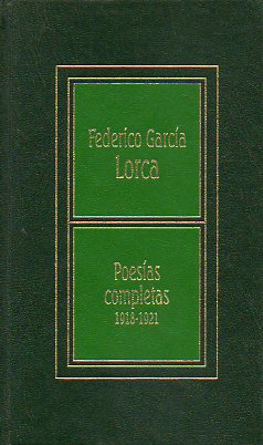 POESAS COMPLETAS, 1918-1921. Volumen I. Contiene: Libro de Poemas. Primeras Canciones. Suites. Otros Poemas del Libro de Suites. Poema del Cante Jond