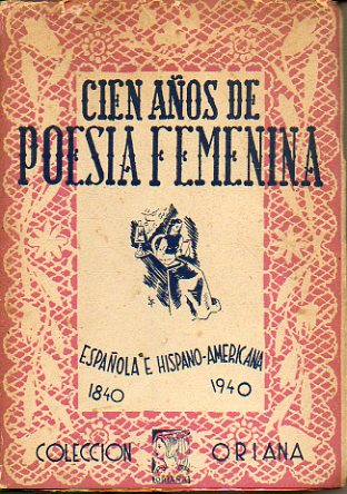 CIEN AOS DE POESA FEMENINA ESPAOLA E HISPANO-AMERICANA (1840-1940).