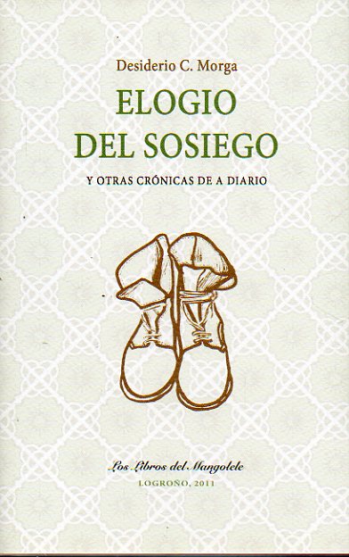 ELOGIO DEL SOSIEGO Y OTRAS CRNICAS DE A DIARIO. 1 edicin de 500 ejemplares numerados. Serie de 50 numerados y firmados por el autor. N 22.