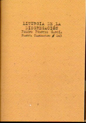 LITURGIA DE LA DISGREGACIN. 1 edicin de 300 ejemplares numerados y firmados por el autor. Ej. N 80.