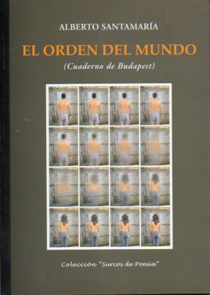 EL ORDEN DEL MUNDO ( CUADERNO DE BUDAPEST). Premio Surcos de Poesa 2003. 1 edicin.