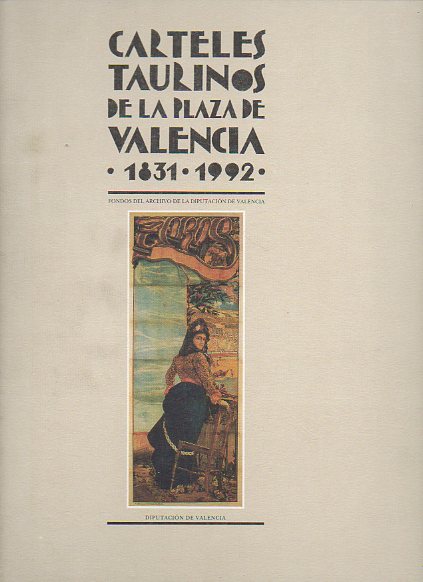 CARTELES TAURINOS DE LA PLAZA DE VALENCIA 1831-1992. Fondos del Archivo de la Diputacin de Valencia. Presentacin de Clementina Rdenas y Jos Breso.
