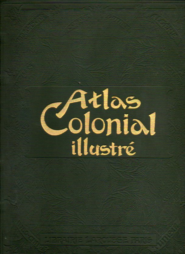ATLAS COLONIAL ILLUSTR. Gographie. Voyages & Conqutes. Productions. Administration. 7 cartes en couleur. 70 cartes en noir. 768 reproductions photo
