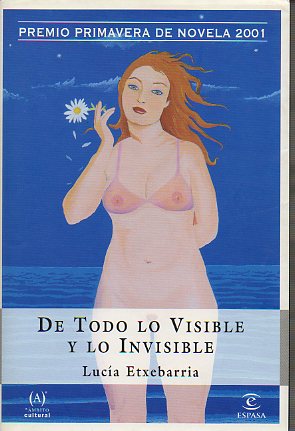 DE TODO LO VISIBLE Y DE LO INVISIBLE. Una novela sobre el amor y otras mentiras. Premio Primavera de Novela 2001.