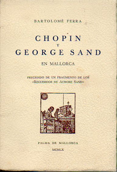 CHOPIN Y GEORGE SAND EN MALLORCA. Precedido de un fragmento de los Recuerdos de Aurore Sand: