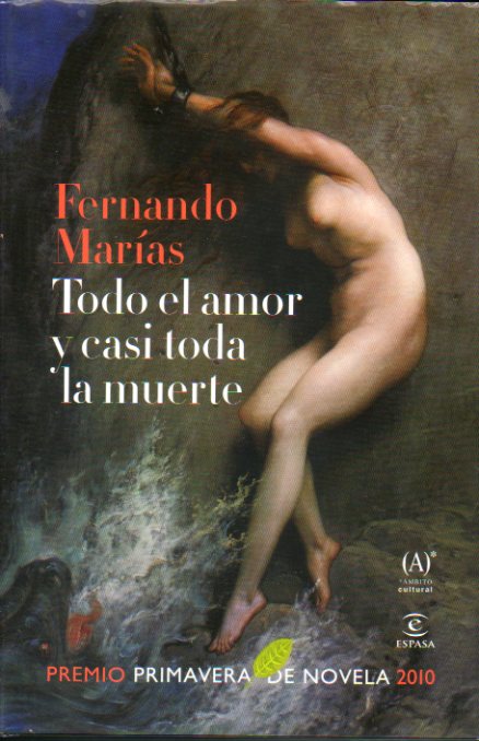 TODO EL AMOR Y CASI TODA LA MUERTE. Premio Primavera de Novela 2010. 1 edicin.