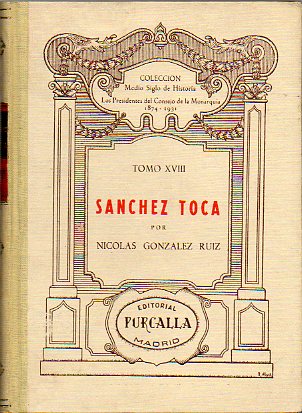 LOS PRESIDENTES DEL CONSEJO DE LA MONARQUA (1874-1931). Tomo XVIII. SNCHEZ  TOCA.