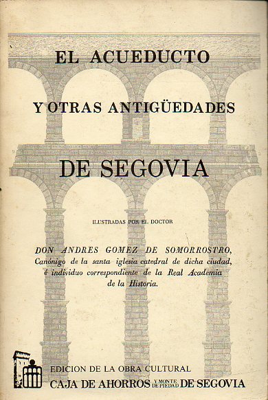 EL ACUEDUCTO Y OTRAS ANTIGEDADES DE SEGOVIA. Ed. Facsimil de la editada por Imp. de Miguel de Burgos, Madrid, 1820.