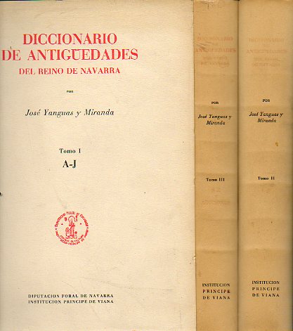 DICCIONARIO DE ANTIGEDADES DEL REINO DE NAVARRA. 3 vols. Tomo I, A-J. Tomo II, L-R. Tomo III, S-Z y Adiciones.