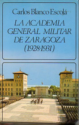 LA ACADEMIA GENERAL MILITAR DE ZARAGOZA (1928-1931). 1 edicin.
