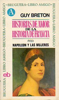 HISTORIAS DE AMOR DE LA HISTORIA DE FRANCIA. VII. NAPOLEN Y LAS MUJERES.