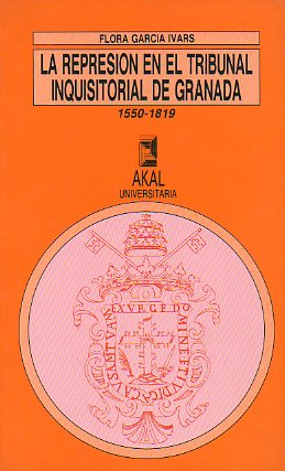 LA REPRESIN EN EL TRIBUNAL INQUISITORIAL DE GRANADA. 1550-1819.