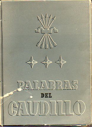 PALABRAS DEL CAUDILLO. Discursos, Alocuciones, Mensajes y Declaraciones a la Prensa. 19 de Abril de 1937 a 7 de diciembre de 1942.