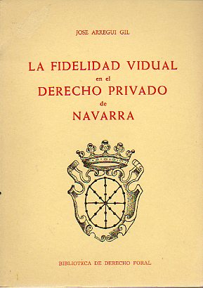 LA FIDELIDAD VIDUAL EN EL DERECHO PRIVADO DE NAVARRA. Prl. de Francisco de Ass Sancho Rebullida.