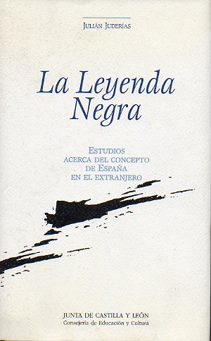 LA LEYENDA NEGRA. ESTUDIOS ACERCA DEL CONCEPTO DE ESPAA EN EL EXTRANJERO.