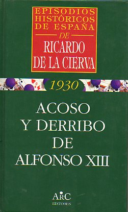 1930. ACOSO Y DERRIBO DE ALFONSO XIII.