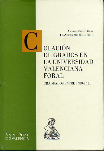 COLACIN DE GRADOS EN LA UNIVERSIDAD VALENCIANA FORAL. GRADUADOS ENTRE 1580-1611.