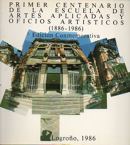 PRIMER CENTENARIO DE LA ESCUELA DE ARTES APLICADAS Y OFICIOS ARTSTICOS (1886-1986). Edicin conmemorativa.