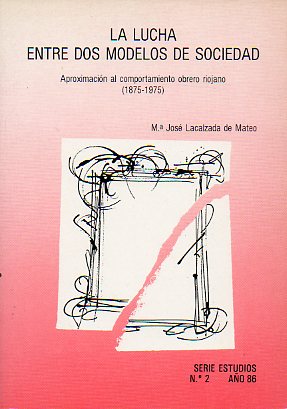 LA LUCHA ENTRE DOS MODELOS DE SOCIEDAD. aproximacin al comportamiento obrero riojano (1875-1975).