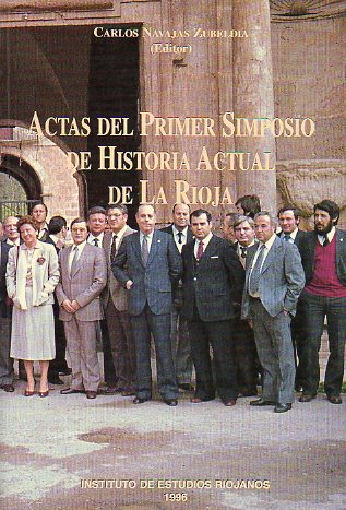 ACTAS DEL PRIMER SIMPOSIO DE HISTORIA ACTUAL DE LA RIOJA. Logroo 14-18 de Octubre de 1996.