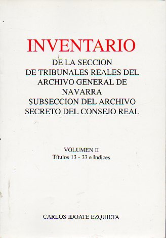 INVENTARIO DE LA SECCIN DE TRIBUNALES REALES DEL ARCHIVO GENERAL DE NAVARRA SUBSECCIN DEL ARCHIVO SECRETO DEL CONSEJO REAl. Volimen II. Ttulos 13-3