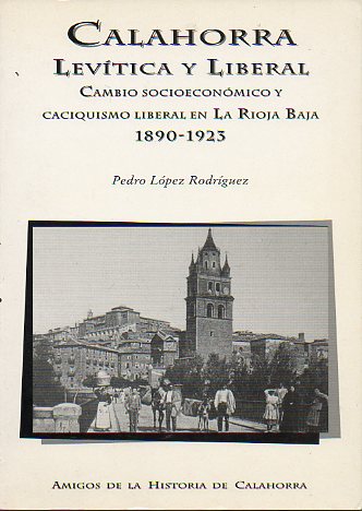 CALAHORRA LEVTICA Y LIBERAL. Cambio socioeconmico y caciquismo liberal en La Rioja Baja (1890-1923).