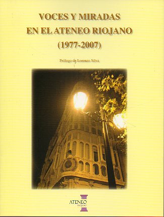 VOCES Y MIRADAS EN EL ATENEO RIOJANO (1977-2007). Prlogo de Lorenzo Silva.