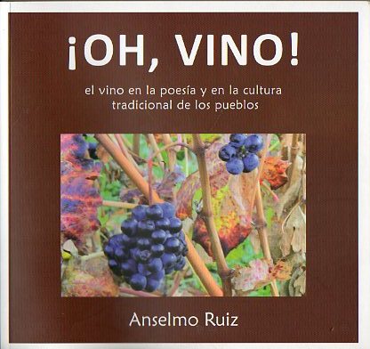 OH, VINO! El vino en la poesa y en la cultura tradicional de los pueblos. 1 edicin. Dedicado por el autor.