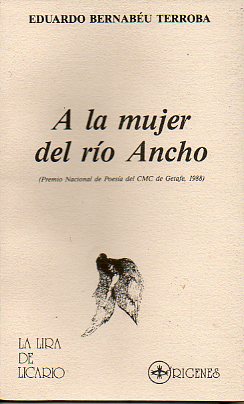 A LA MUJER DEL RO ANCHO (EPTOME AMATORIO EN 15 POEMAS). Premio Nacional de Poesa de CMC de Getafe, 1988. Prlogo de Meliano Peraile. 1 edicin.