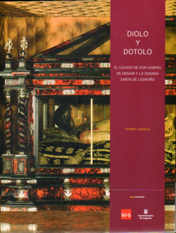 DIOLO Y DOTLO. El elgado de Don Gabriel de Unsain y la Semana Santa de Logroo. 1 edicin.