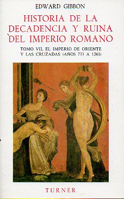 HISTORIA DE LA DECADENCIA Y RUINA DEL IMPERIO ROMANO. Tomo VII. EL IMPERIO DE ORIENTE Y LAS CRUZADAS (AOS 733 a 1261).