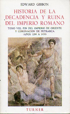HISTORIA DE LA DECADENCIA Y RUINA DEL IMPERIO ROMANO. Tomo VIII. FIN DEL IMPERIO DE ORIENTE Y CORONACIN DE PETRARCA (AOS 1204 A 1430).