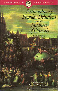 EXTRAORDINARY POPULAR DELUSIONS AND THE MADNESS OF CROWDS. Introduction by Norman Stone.
