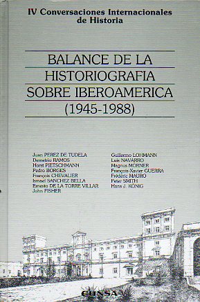 BALANCE DE LA HISTORIOGRAFA SOBRE IBEROAMRICA (1945-1988). Ponencias de Juan Prez de Tudela, Demetrio Ramos, Horst Pietschmann, Pedro Borges, Fran