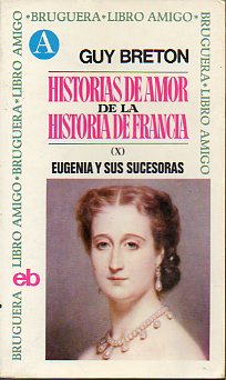 HISTORIAS DE AMOR DE LA HISTORIA DE FRANCIA. X. EUGENIA Y SUS SUCESORAS.
