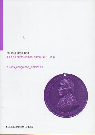 CTEDRA JORGE JUAN. CICLO DE CONFERENCIAS, CURSO 2004-2005.